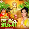 Chhath Ghat Jaungi - Single