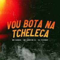 Vou Bota na Tcheleca - Single - MC Xangai, Mc Luan Da ZL & DJ Tezinho
