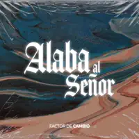 Alaba al Señor — Factor de Cambio