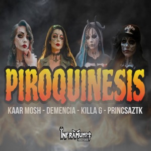 Piroquinesis (feat. Princsaztk, Killa G, Kaar Mosh & Demencia)