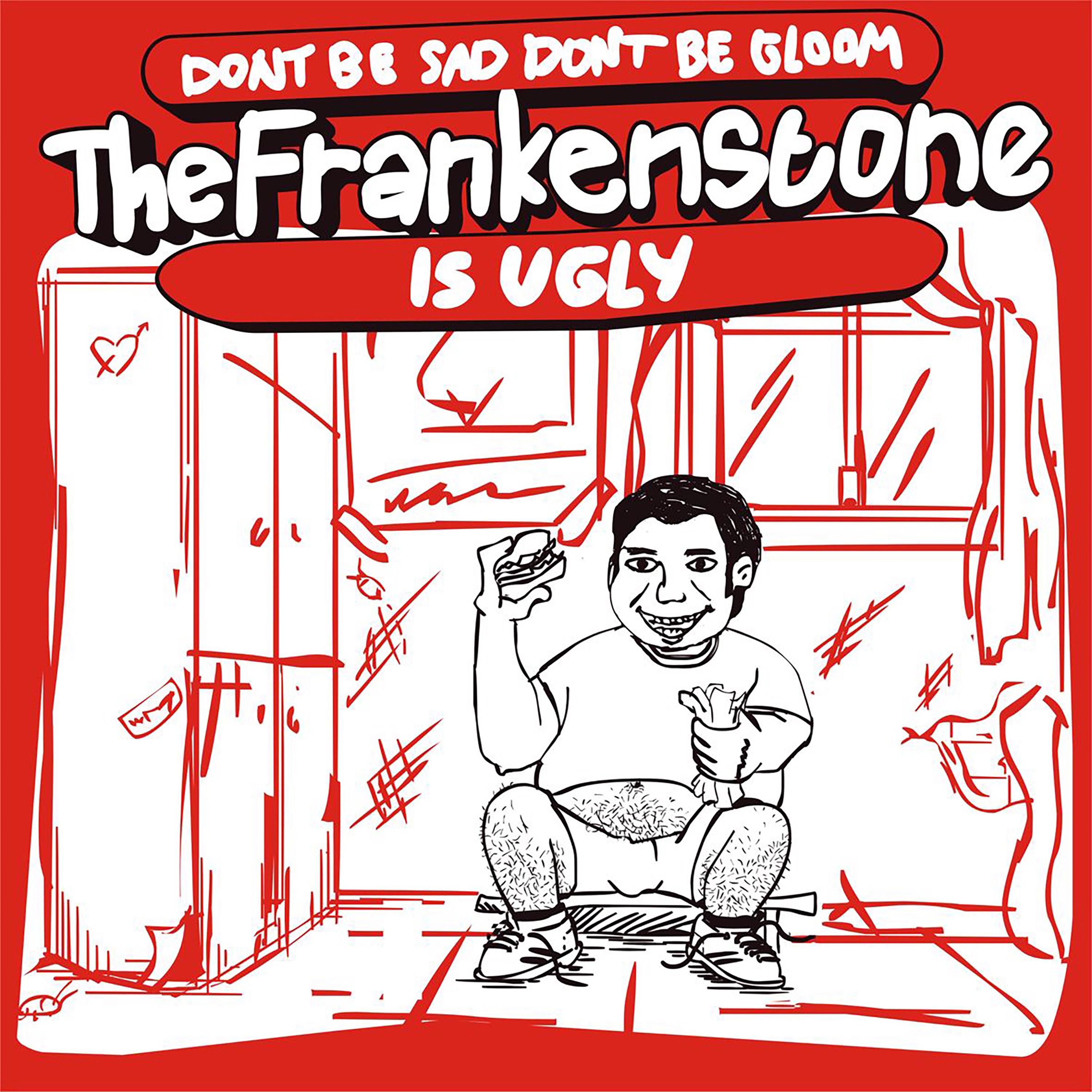 Don't be Sad Don't be Gloom The Frankenstone is Ugly