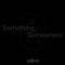 Something, Somewhere - st0rm lyrics
