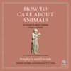 How to Care About Animals : An Ancient Guide to Creatures Great and Small(Ancient Wisdom for Modern Readers) - Porphyry