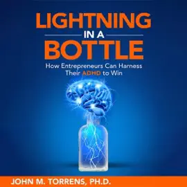 Lightning in a Bottle: How Entrepreneurs Can Harness Their ADHD to Win (Unabridged)