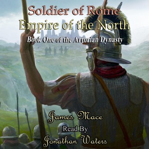 Soldier of Rome: Empire of the North: The Artorian Dynasty, Book 1 (Unabridged)