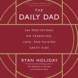 The Daily Dad: 366 Meditations on Parenting, Love, and Raising Great Kids (Unabridged)