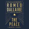 The Peace: A Warrior's Journey (Unabridged) - Romeo Dallaire