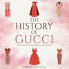 The History of Gucci: How One Family Redefined Luxury Fashion (Unabridged) - Newbury Publishing