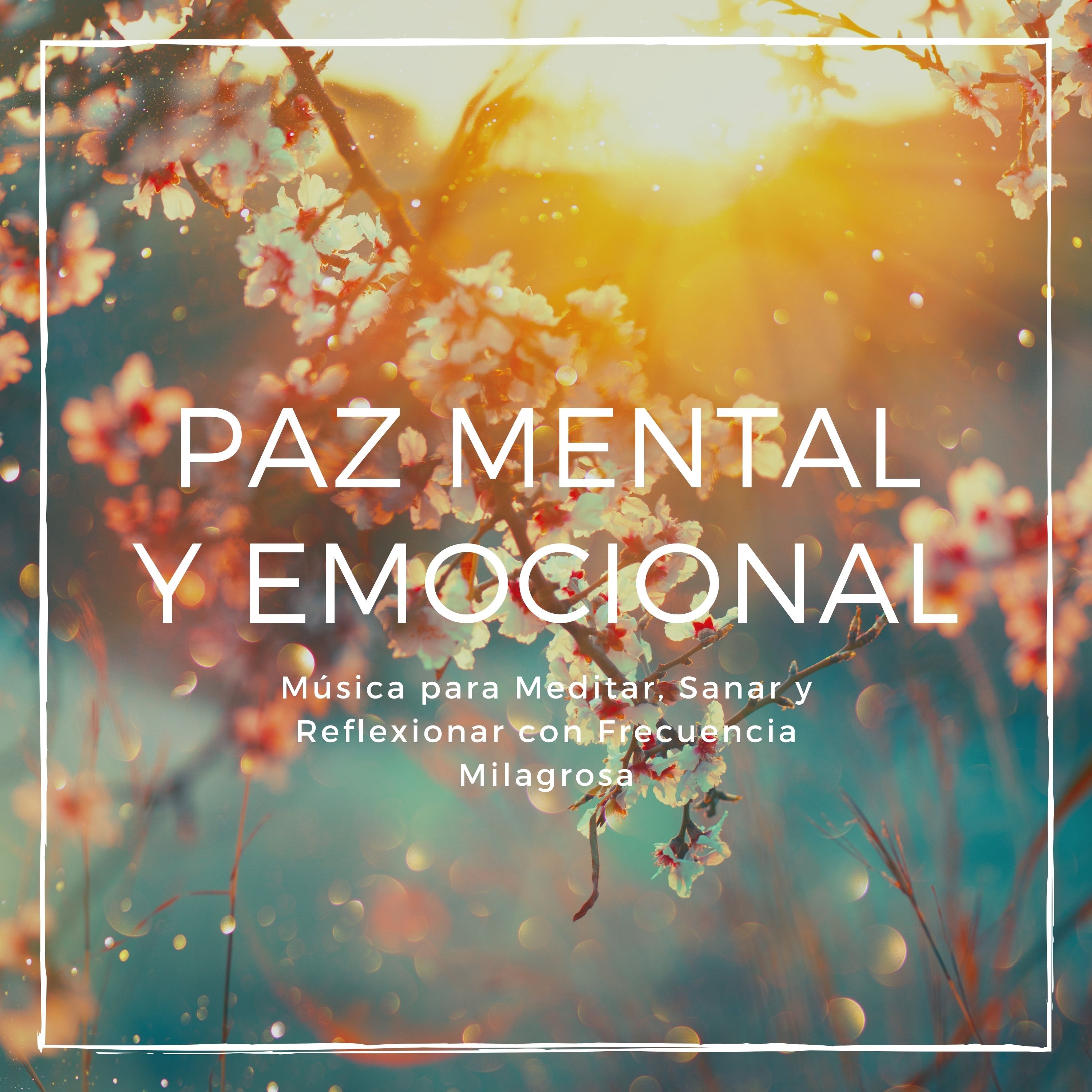 Paz Mental y Emocional - Música para Meditar, Sanar y Reflexionar con Frecuencia Milagrosa
