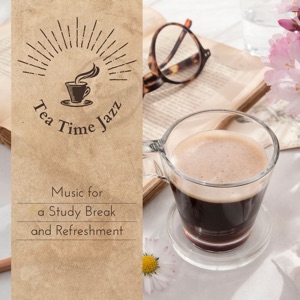 Tea Time Jazz - Music for a Study Break and Refreshment