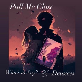 Pull Me Close (feat. Deuxces) Who's to Say?
