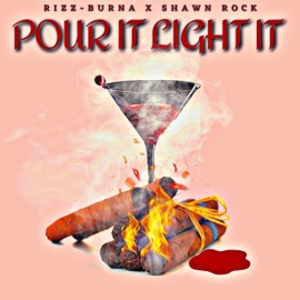Pour It Light It (feat. Shawn Rock) Rizz-Burna