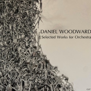Daniel Woodward: Selected Works for Orchestra - Single