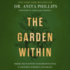 The Garden Within - Dr. Anita Phillips