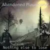 Abandoned Playground - Nothing Else To Lose