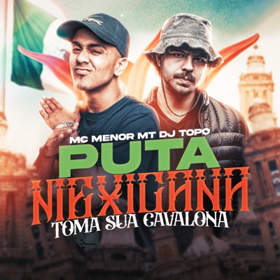 Song - Puta Mexicana X Toma Sua Cavalona - Mc Menor MT & DJ Topo