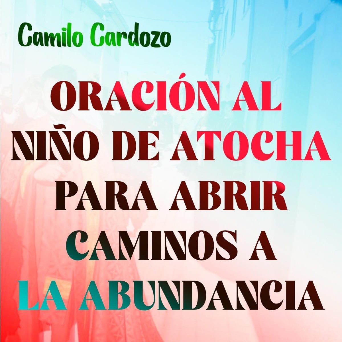 Oración al Niño de Atocha para Abrir Caminos a la Abundancia - EP” álbum de  Camilo Cardozo en Apple Music
