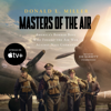 Masters of the Air: America’s Bomber Boys Who Fought the Air War against Nazi Germany - Donald L. Miller