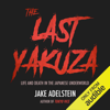 The Last Yakuza: Life and Death in the Japanese Underworld (Unabridged) - Jake Adelstein