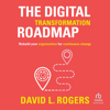 The Digital Transformation Roadmap : Rebuild Your Organization for Continuous Change - David L. Rogers