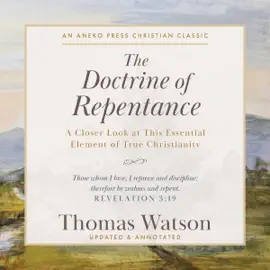 The Doctrine of Repentance: A Closer Look at This Essential Element of True Christianity [Updated and Annotated] (Unabridged)