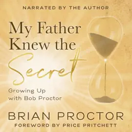 My Father Knew the Secret: Growing Up with Bob Proctor (Unabridged)