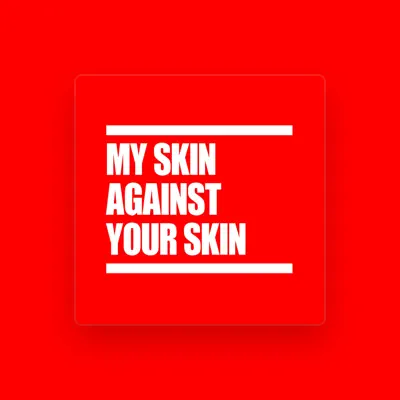 Listen to My Skin Against Your Skin, watch music videos, read bio, see tour dates & more!