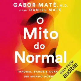 O mito do normal: Trauma, saúde e cura em um mundo doente (Unabridged)
