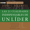 Las 21 cualidades indispensables de un líder (Abridged) - John C. Maxwell