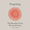 Forgetting: The Benefits of Not Remembering (Unabridged) - Scott A. Small