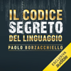 Il codice segreto del linguaggio: Come affinare l'intelligenza linguistica e costruire la comunicazione perfetta in 10 passi - Paolo Borzacchiello