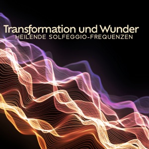 Transformation und Wunder: Heilende Solfeggio-Frequenzen, DNA-Heilung und Reparatur, Zellregeneration