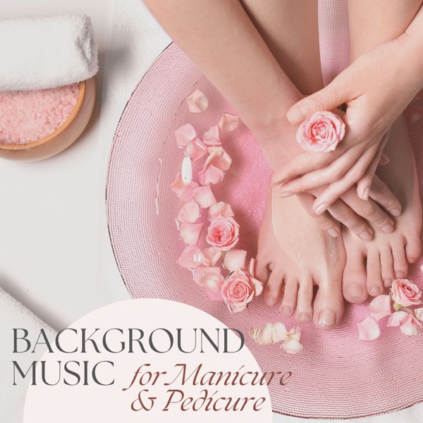 Background Music for Manicure & Pedicure - The Perfect Ambience for Body Treatments