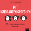 Mit Ignoranten sprechen : Wer nur argumentiert, verliert - Peter Modler