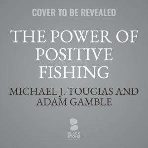 The Power of Positive Fishing: A Story of Friendship and the Quest for Happiness