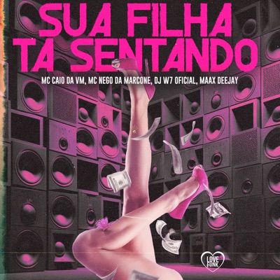 Sua Filha Ta Sentando (feat. Love Funk & Maax Deejay) - Single