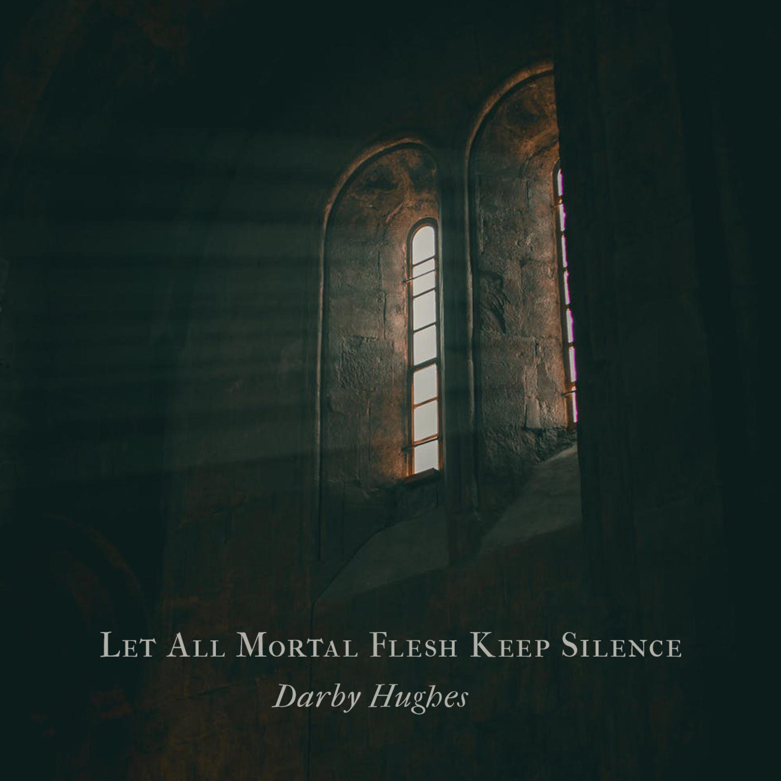 Darby Hughes - Let All Mortal Flesh Keep Silence