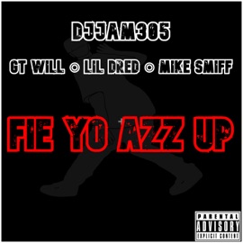 Fie Yo Azz Up (feat. GT Will, Lil Dred & Mike Smiff) Djjam305