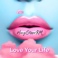 Love Your Life - Single - HeavySteppaKM