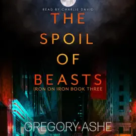 The Spoil of Beasts: Iron on Iron, Book 3 (Unabridged)
