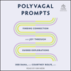 Polyvagal Prompts : Finding Connection and Joy through Guided Explorations - Deb Dana LCSW