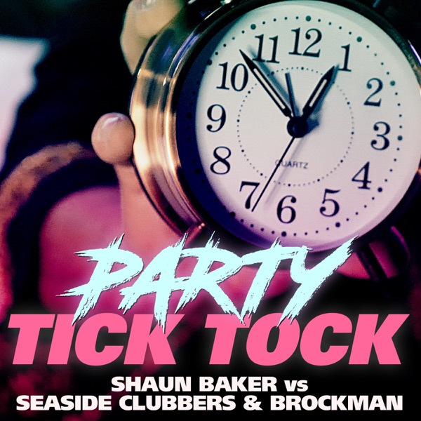 Party Tick Tock (Shaun Baker vs. Seaside Clubbers & Brockman) [Remixes]