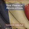 The French Revolution - Thomas Carlyle - Thomas Carlyle