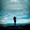 It's What I Do: A Photographer's Life of Love and War (Unabridged) - Lynsey Addario