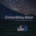 Kristen Grainger & True North - Extraordinary Grace