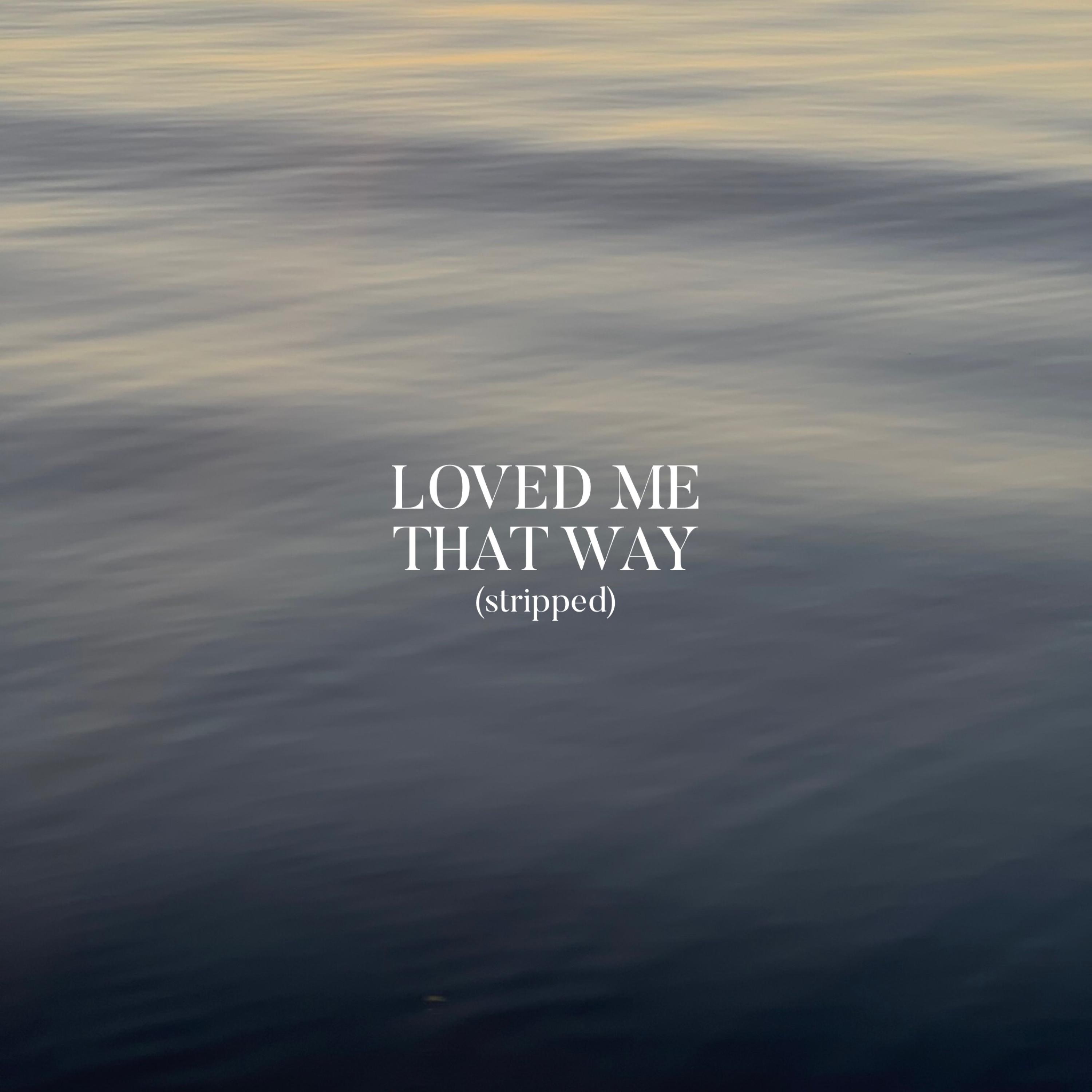 Loved Me That Way (stripped) - Single
