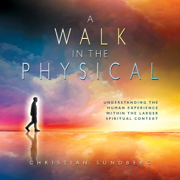 A Walk in the Physical: Understanding the Human Experience Within the Larger Spiritual Context (Unabridged)