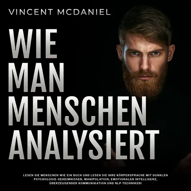 Wie man Menschen analysiert: Lesen Sie Menschen wie ein Buch und lesen Sie ihre Körpersprache mit dunklen Psychologie-Geheimnissen, Manipulation, emotionaler ... und NLP-Techniken! (Unabridged)