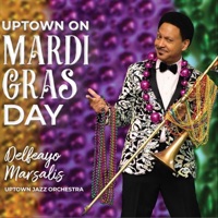 Uptown on Mardi Gras Day - Delfeayo Marsalis & Uptown Jazz Orchestra