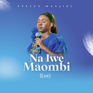 Evelyn Wanjiru Na Iwe Maombi 